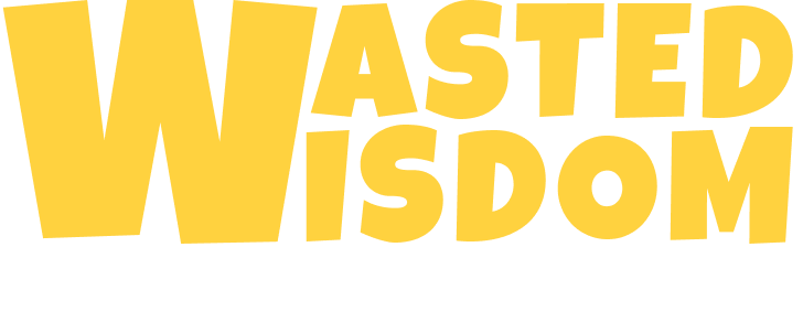 Wasted Wisdom